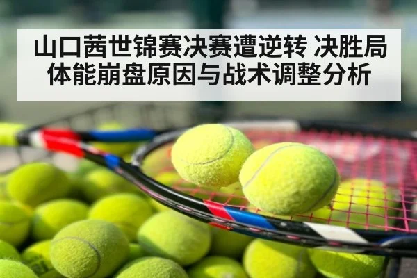山口茜世锦赛决赛遭逆转 决胜局体能崩盘原因与战术调整分析